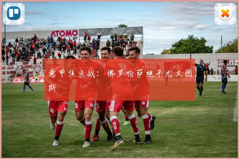 意甲焦点战：佛罗伦萨绝平尤文图斯