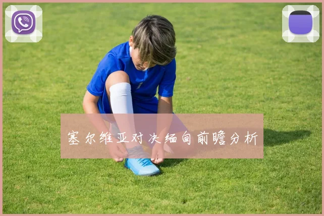 塞尔维亚对决缅甸前瞻分析