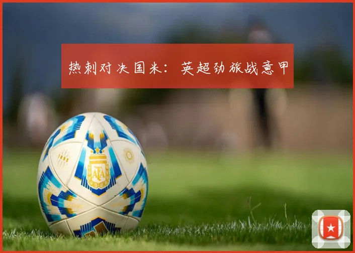 热刺对决国米：英超劲旅战意甲