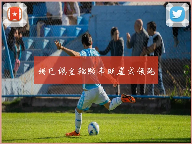 姆巴佩金靴赔率断崖式领跑