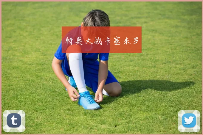特奥大战卡塞米罗