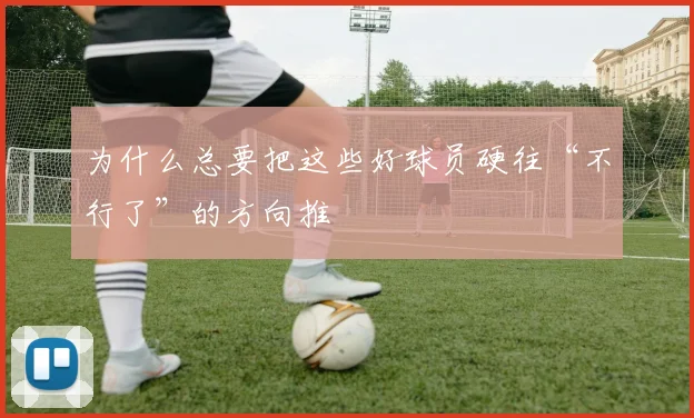 为什么总要把这些好球员硬往“不行了”的方向推