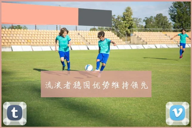 流浪者稳固优势维持领先