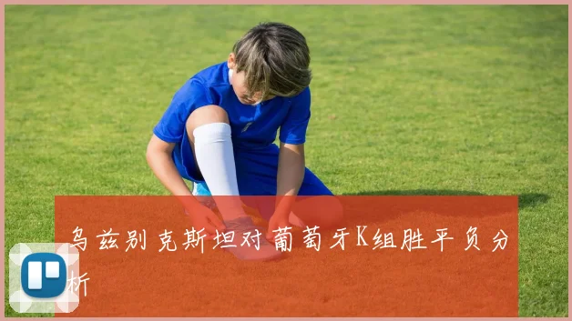 乌兹别克斯坦对葡萄牙K组胜平负分析