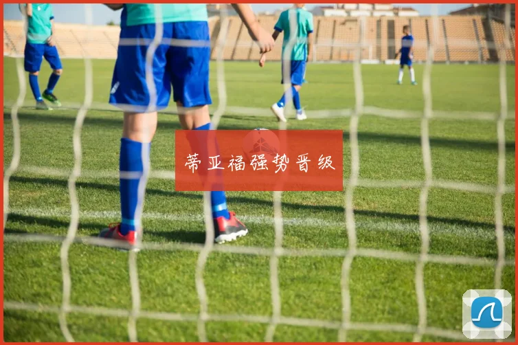蒂亚福强势晋级