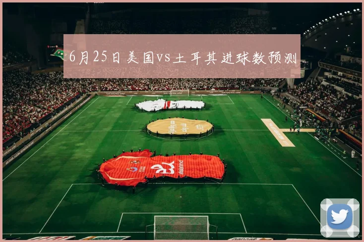 6月25日美国vs土耳其进球数预测