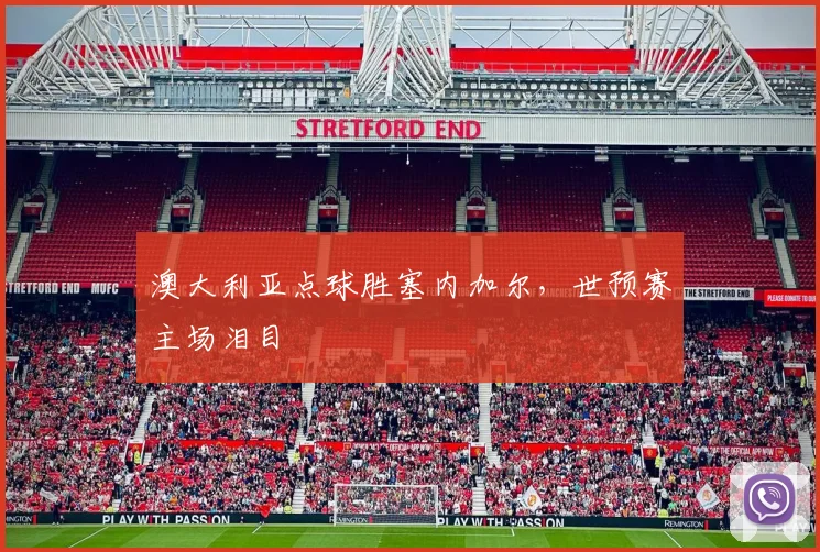 澳大利亚点球胜塞内加尔,世预赛主场泪目
