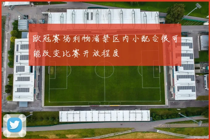 欧冠赛场利物浦禁区内小配合很可能改变比赛开放程度