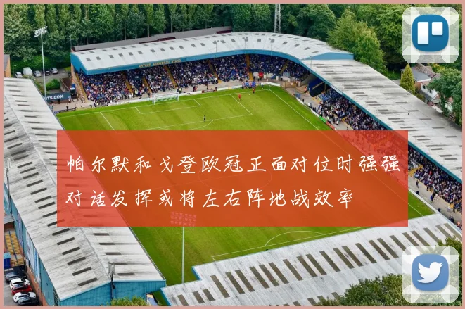 帕尔默和戈登欧冠正面对位时强强对话发挥或将左右阵地战效率